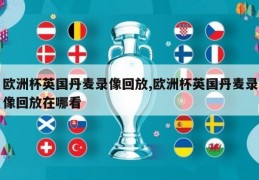 欧洲杯英国丹麦录像回放,欧洲杯英国丹麦录像回放在哪看