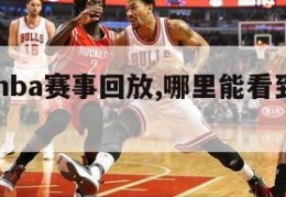 在哪看nba赛事回放,哪里能看到nba比赛回放