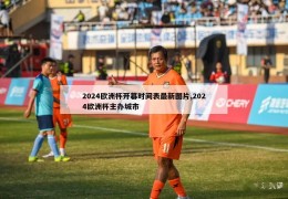 2024欧洲杯开幕时间表最新图片,2024欧洲杯主办城市