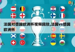 法国对德国欧洲杯视频回放,法国vs德国 欧洲杯