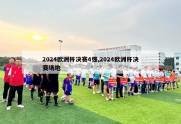 2024欧洲杯决赛4强,2024欧洲杯决赛场地