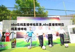 nba在线直播咪咕高清,nba直播视频在线直播咪咕