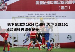 天下足球之2024欧洲杯,天下足球2024欧洲杯进球全记录