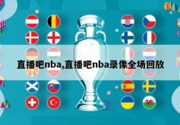 直播吧nba,直播吧nba录像全场回放