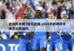 欧洲杯中央5套不直播,2021年欧洲杯中央五台转播吗