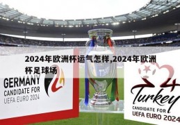 2024年欧洲杯运气怎样,2024年欧洲杯足球场