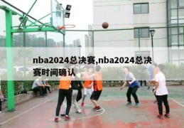 nba2024总决赛,nba2024总决赛时间确认