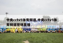 中央cctv5体育频道,中央cctv5体育频道现场直播