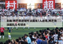 主裁:姆巴佩进球时法国有7人进场,姆巴佩法国队几号球衣