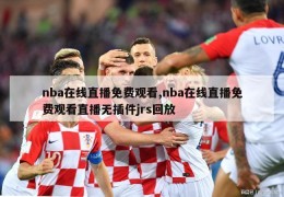 nba在线直播免费观看,nba在线直播免费观看直播无插件jrs回放