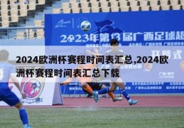 2024欧洲杯赛程时间表汇总,2024欧洲杯赛程时间表汇总下载