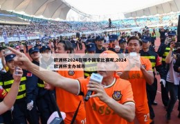 欧洲杯2024在哪个国家比赛呢,2024欧洲杯主办城市