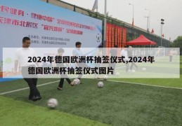 2024年德国欧洲杯抽签仪式,2024年德国欧洲杯抽签仪式图片