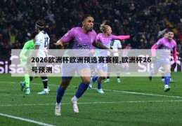 2026欧洲杯欧洲预选赛赛程,欧洲杯26号预测