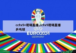 cctv5+现场直播,cctv5现场直播乒乓球