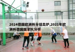 2024德国欧洲杯分组出炉,2021年欧洲杯德国国家队分析