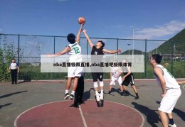 nba直播极限直播,nba直播吧极限体育