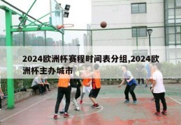 2024欧洲杯赛程时间表分组,2024欧洲杯主办城市