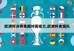 欧洲杯决赛美国对英格兰,欧洲杯美国队