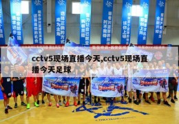 cctv5现场直播今天,cctv5现场直播今天足球