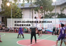 欧洲杯2024开始和结束,欧洲杯2024开始结束时间表