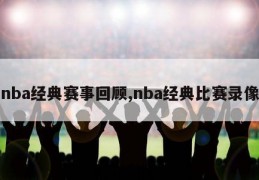 nba经典赛事回顾,nba经典比赛录像