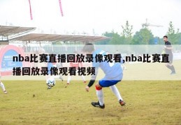 nba比赛直播回放录像观看,nba比赛直播回放录像观看视频