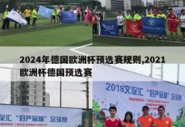 2024年德国欧洲杯预选赛规则,2021欧洲杯德国预选赛