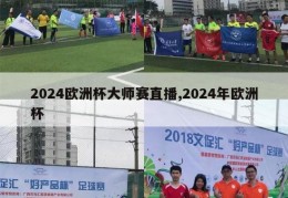 2024欧洲杯大师赛直播,2024年欧洲杯