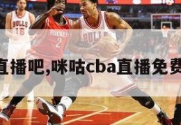 cba直播吧,咪咕cba直播免费观看