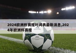 2024欧洲杯赛程时间表最新消息,2024年欧洲杯赛程