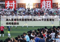 湖人直播在线直播视频,湖人vs今日直播在线观看回放