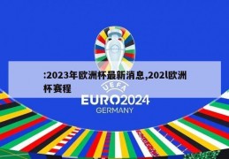 :2023年欧洲杯最新消息,202l欧洲杯赛程