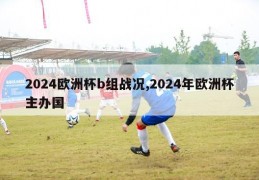 2024欧洲杯b组战况,2024年欧洲杯主办国